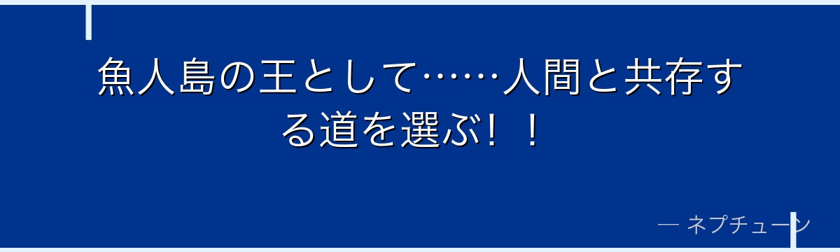 魚人島の王として……人間と共存する道を選ぶ!!