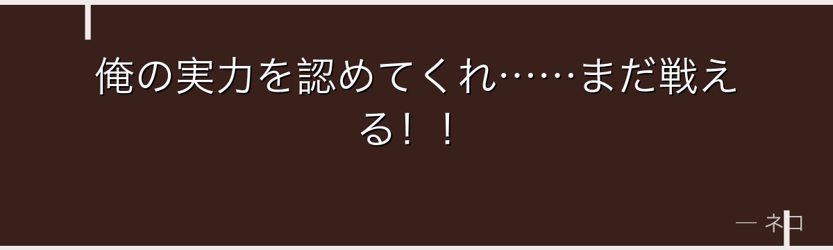 俺の実力を認めてくれ……まだ戦える!!