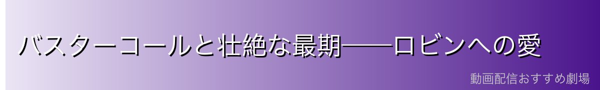 バスターコールと壮絶な最期——ロビンへの愛