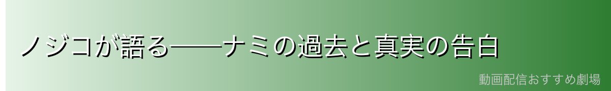 ノジコが語る——ナミの過去と真実の告白
