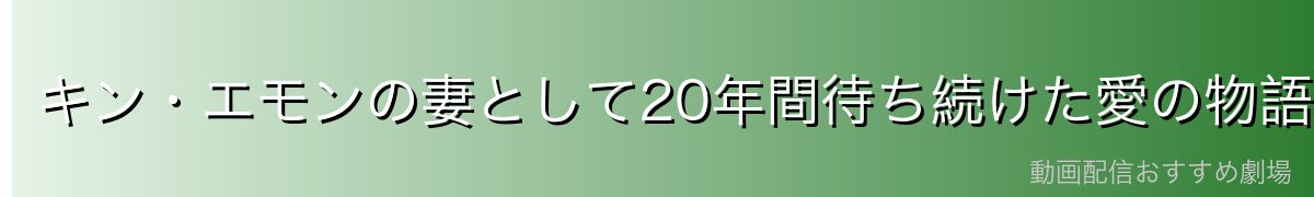 キン・エモンの妻として20年間待ち続けた愛の物語