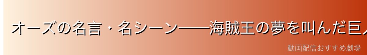 オーズの名言・名シーン——海賊王の夢を叫んだ巨人