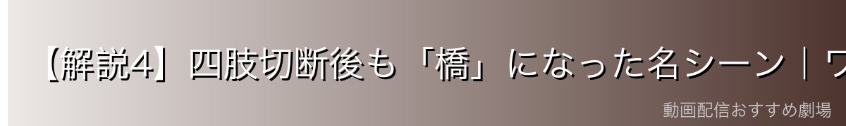 【解説4】四肢切断後も「橋」になった名シーン｜ワンピース屈指の感動シーン