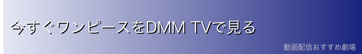 今すぐワンピースをDMM TVで見る