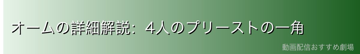 オームの詳細解説:4人のプリーストの一角
