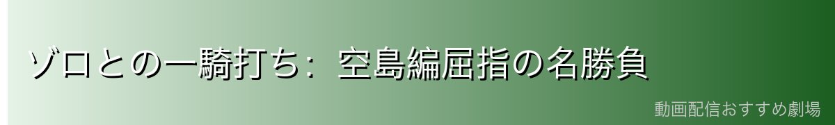 ゾロとの一騎打ち:空島編屈指の名勝負
