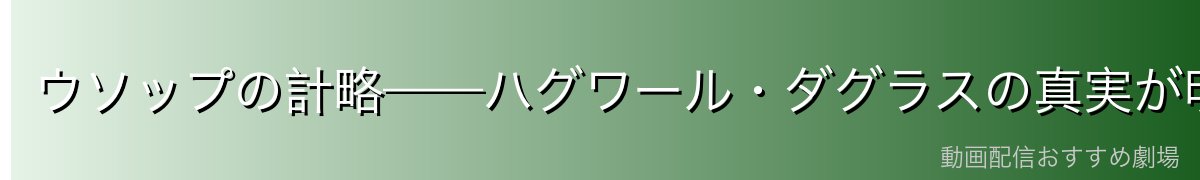 ウソップの計略——ハグワール・ダグラスの真実が明かされた瞬間