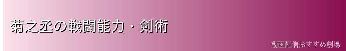 菊之丞の戦闘能力・剣術