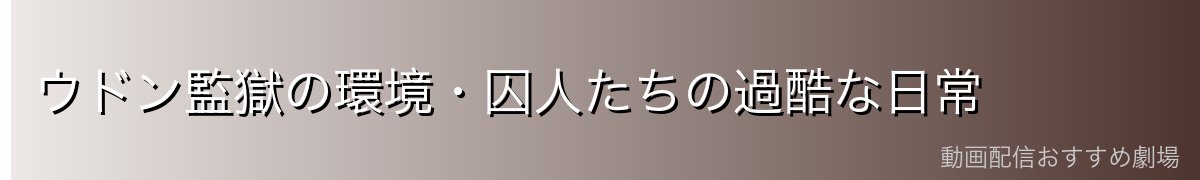 ウドン監獄の環境・囚人たちの過酷な日常