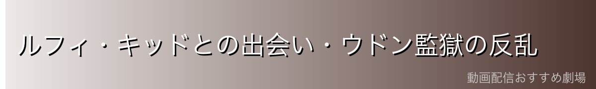 ルフィ・キッドとの出会い・ウドン監獄の反乱