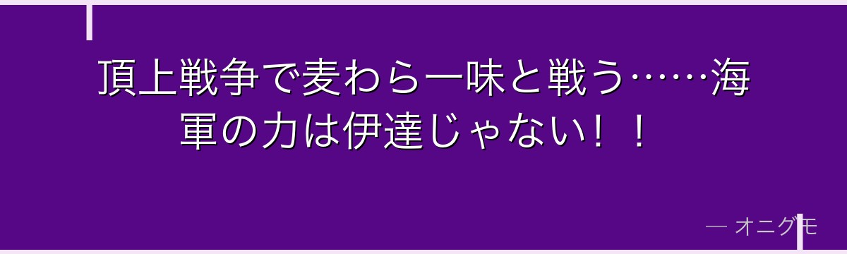 頂上戦争で麦わら一味と戦う……海軍の力は伊達じゃない!!