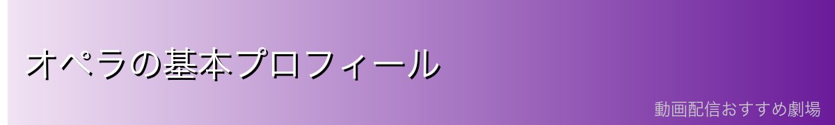 オペラの基本プロフィール