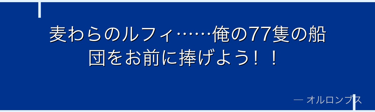 麦わらのルフィ……俺の77隻の船団をお前に捧げよう！！