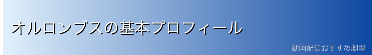 オルロンブスの基本プロフィール