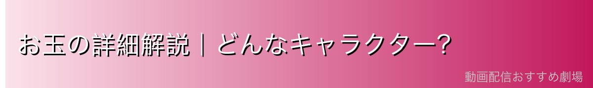 お玉の詳細解説｜どんなキャラクター？