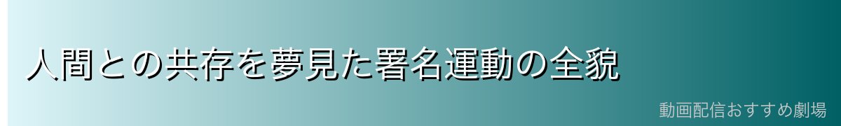 人間との共存を夢見た署名運動の全貌