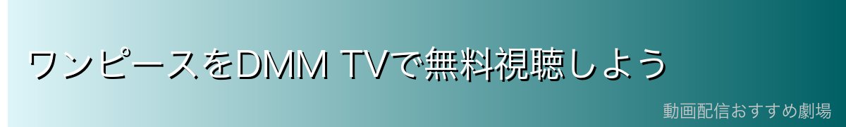 ワンピースをDMM TVで無料視聴しよう