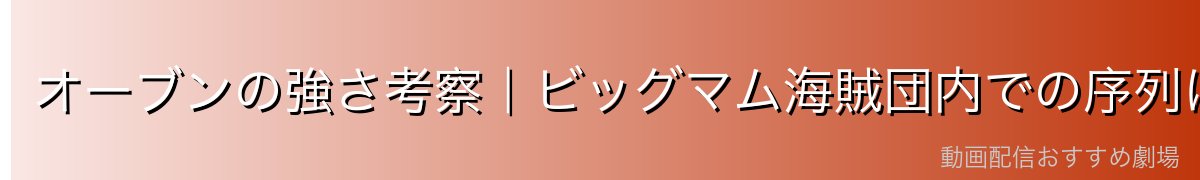 オーブンの強さ考察|ビッグマム海賊団内での序列は?