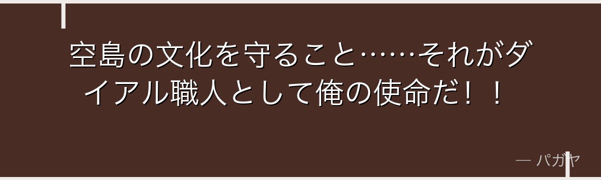 空島の文化を守ること……それがダイアル職人として俺の使命だ!!