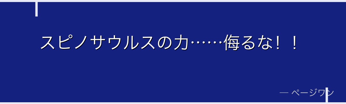 スピノサウルスの力……侮るな!!