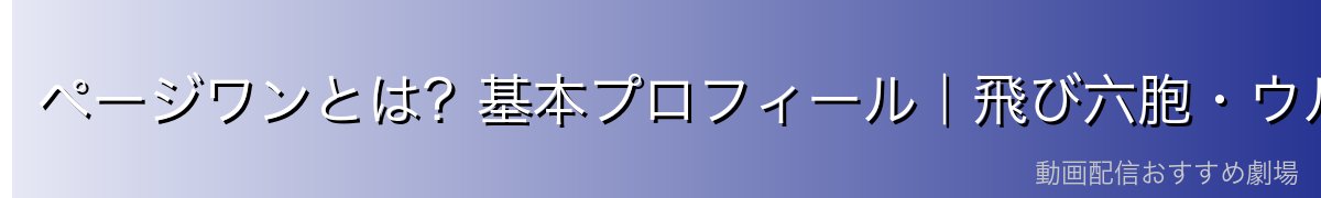 ページワンとは?基本プロフィール|飛び六胞・ウルティの弟