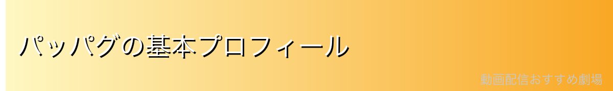 パッパグの基本プロフィール