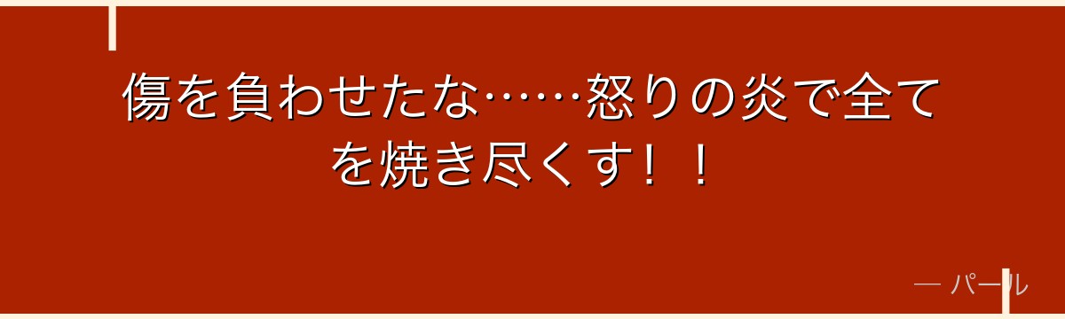 傷を負わせたな……怒りの炎で全てを焼き尽くす！！