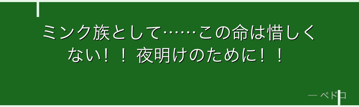 ミンク族として……この命は惜しくない！！夜明けのために！！
