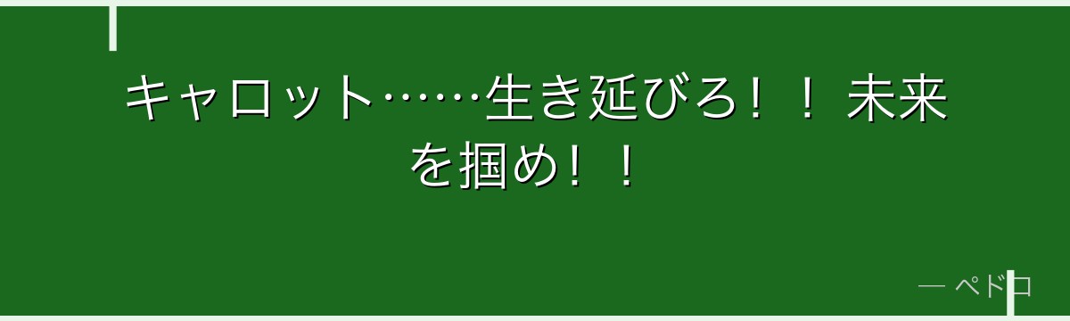 キャロット……生き延びろ！！未来を掴め！！