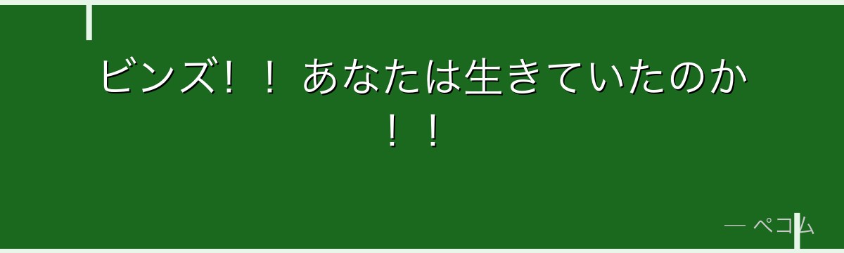 ビンズ!!あなたは生きていたのか!!