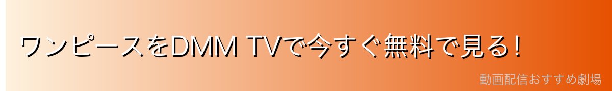 ワンピースをDMM TVで今すぐ無料で見る!