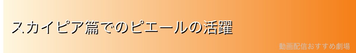 スカイピア篇でのピエールの活躍