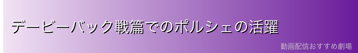 デービーバック戦篇でのポルシェの活躍