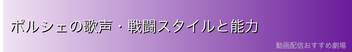 ポルシェの歌声・戦闘スタイルと能力