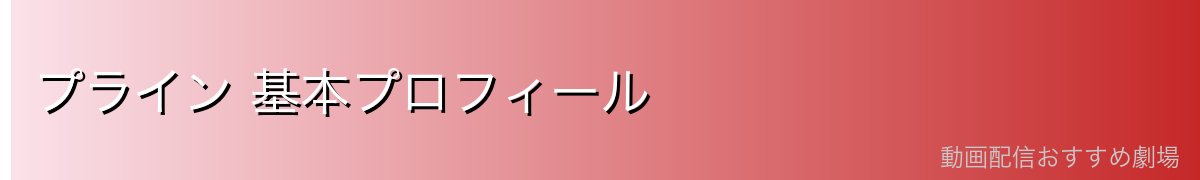 プライン 基本プロフィール