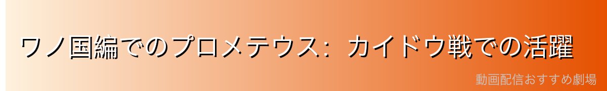 ワノ国編でのプロメテウス:カイドウ戦での活躍