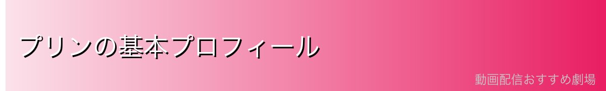 プリンの基本プロフィール