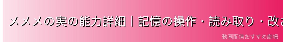 メメメの実の能力詳細|記憶の操作・読み取り・改ざん