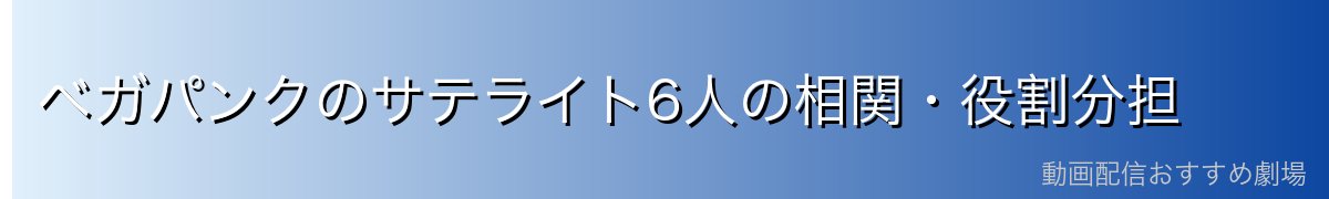 ベガパンクのサテライト6人の相関・役割分担