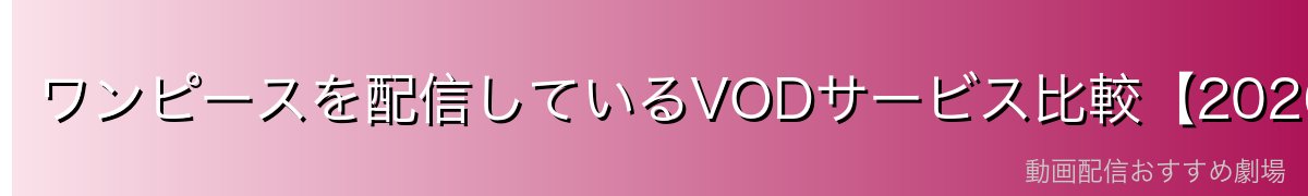 ワンピースを配信しているVODサービス比較【2026年最新】