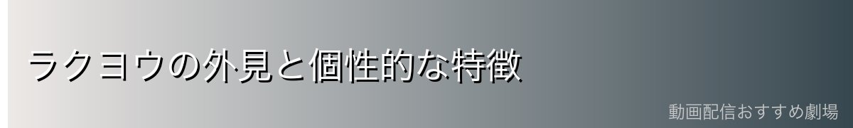 ラクヨウの外見と個性的な特徴