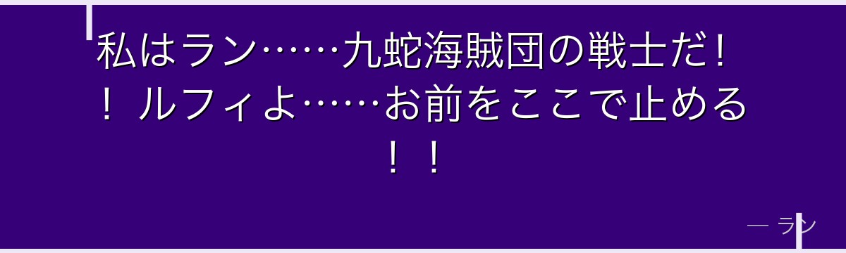 私はラン……九蛇海賊団の戦士だ!!ルフィよ……お前をここで止める!!