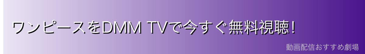 ワンピースをDMM TVで今すぐ無料視聴!