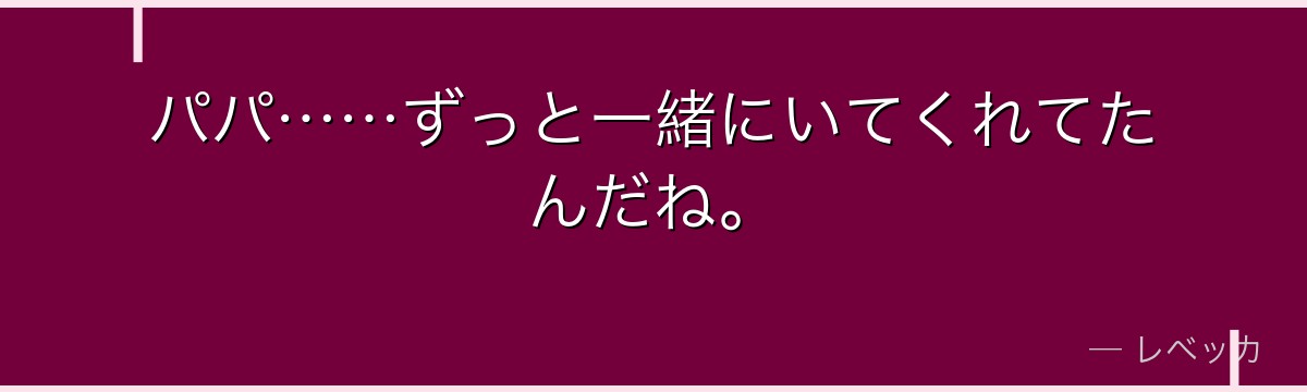 パパ……ずっと一緒にいてくれてたんだね。