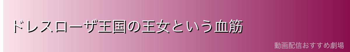 ドレスローザ王国の王女という血筋