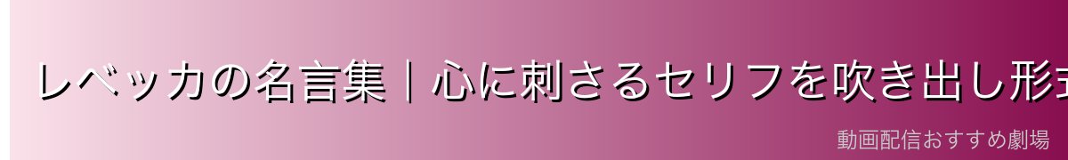 レベッカの名言集｜心に刺さるセリフを吹き出し形式で紹介