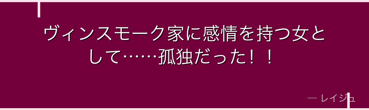 ヴィンスモーク家に感情を持つ女として……孤独だった！！