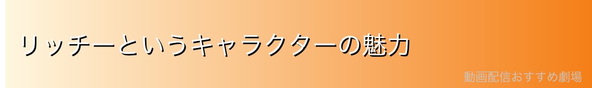 リッチーというキャラクターの魅力