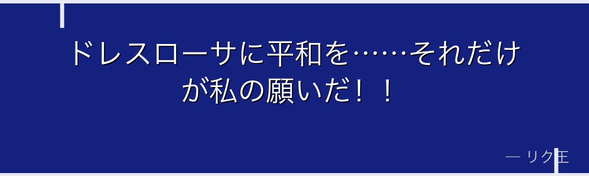 ドレスローサに平和を……それだけが私の願いだ!!