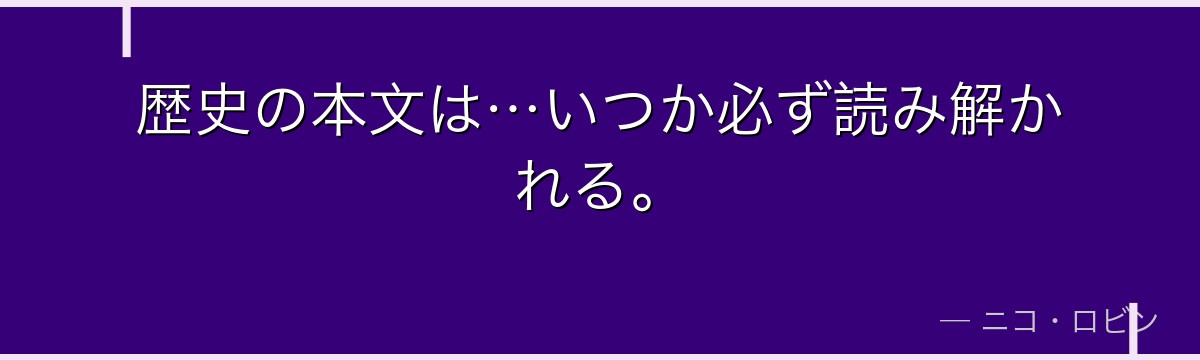 歴史の本文は…いつか必ず読み解かれる。